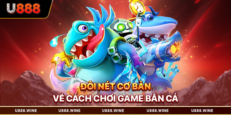 Đôi nét cơ bản về cách chơi bắn cá