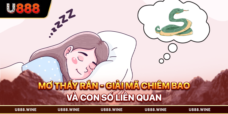 Mơ Thấy Rắn - Giải Mã Chiêm Bao Và Con Số Liên Quan 2026 Mơ thấy rắn