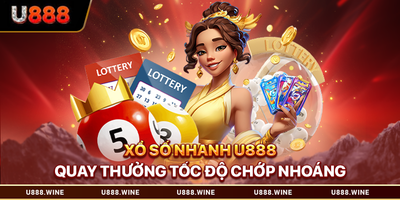 Xổ Số Nhanh U888 – Quay Thưởng Tốc Độ Chớp Nhoáng Xổ số nhanh