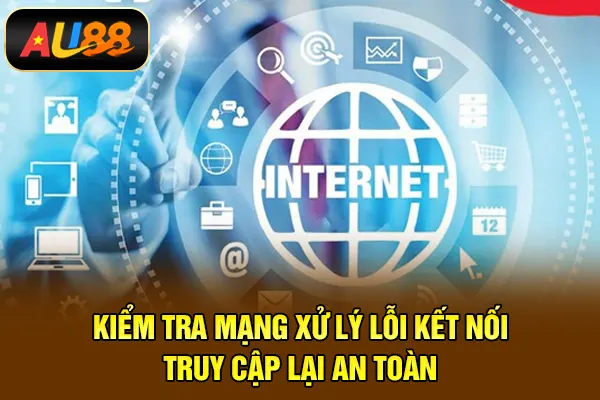 Đăng Nhập AU88 – Truy Cập Tài Khoản An Toàn, Ổn Định Kiểm tra mạng xử lý lỗi kết nối – truy cập lại an toàn