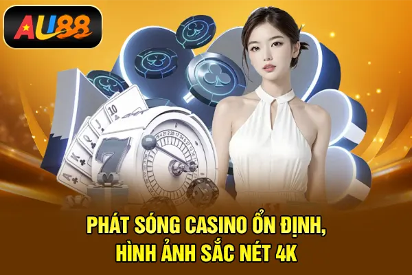 Phát sóng Casino ổn định, hình ảnh sắc nét 4K
