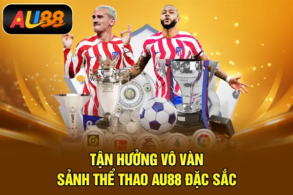 Tận hưởng vô vàn sảnh thể thao AU88 đặc sắc