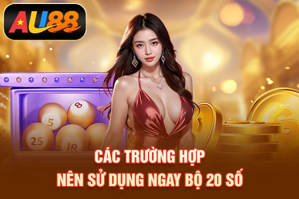Các trường hợp nên sử dụng ngay bộ 20 số