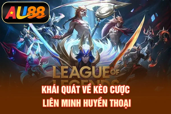 Cá Cược LOL - Đặt Cược Thể Thao Esports Chuyên Nghiệp Khái quát về kèo cược Liên minh huyền thoại